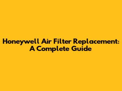 Honeywell Air Filter Replacement: A Complete Guide