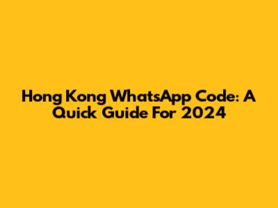 Hong Kong WhatsApp Code: A Quick Guide For 2024
