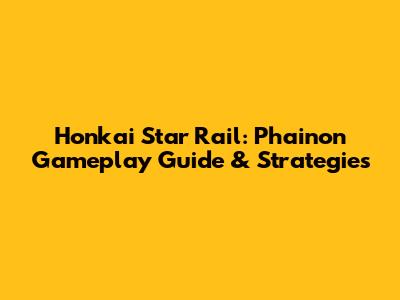 Honkai Star Rail: Phainon Gameplay Guide & Strategies