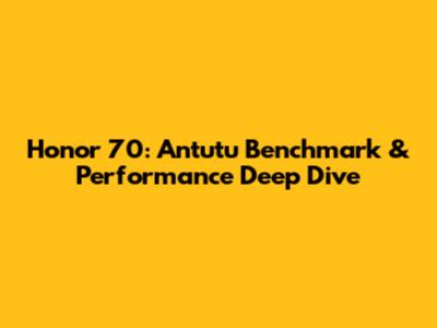 Honor 70: Antutu Benchmark & Performance Deep Dive