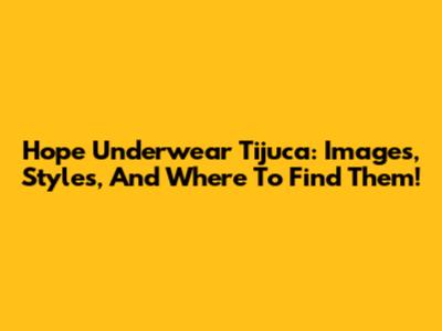 Hope Underwear Tijuca: Images, Styles, And Where To Find Them!