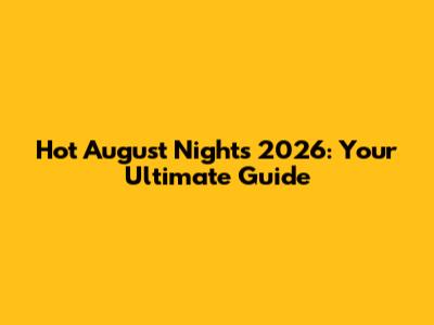 Hot August Nights 2026: Your Ultimate Guide