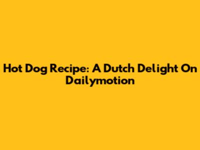 Hot Dog Recipe: A Dutch Delight On Dailymotion