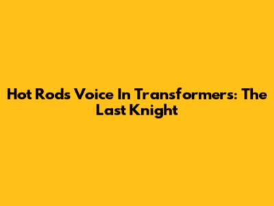 Hot Rod's Voice In Transformers: The Last Knight