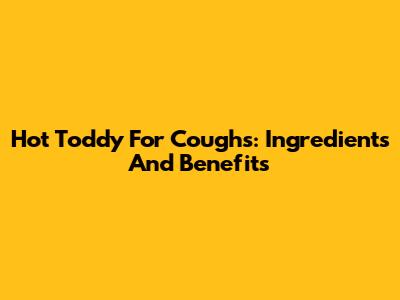 Hot Toddy For Coughs: Ingredients And Benefits