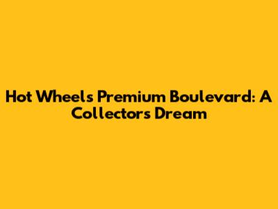 Hot Wheels Premium Boulevard: A Collector's Dream