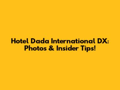 Hotel Dada International DX: Photos & Insider Tips!