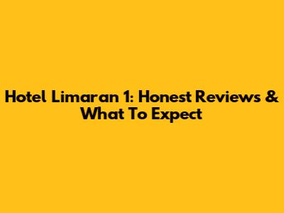 Hotel Limaran 1: Honest Reviews & What To Expect
