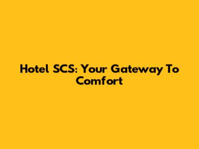 Hotel SCS: Your Gateway To Comfort