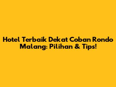 Hotel Terbaik Dekat Coban Rondo Malang: Pilihan & Tips!