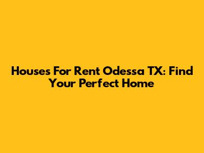 Houses For Rent Odessa TX: Find Your Perfect Home