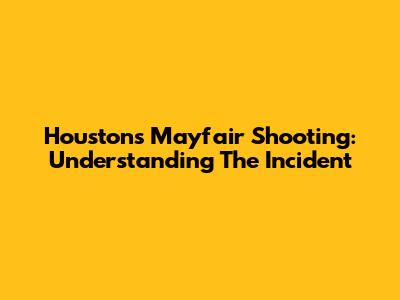 Houston's Mayfair Shooting: Understanding The Incident