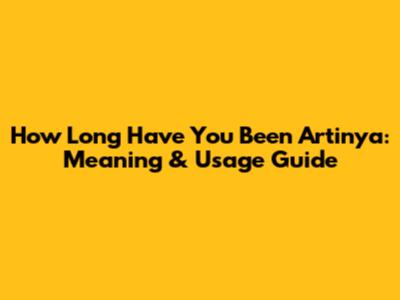 How Long Have You Been Artinya: Meaning & Usage Guide
