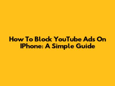 How To Block YouTube Ads On IPhone: A Simple Guide