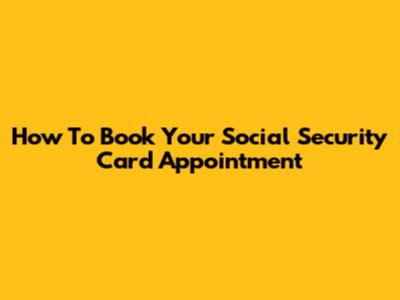 How To Book Your Social Security Card Appointment