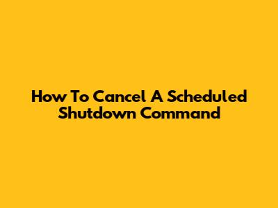 How To Cancel A Scheduled Shutdown Command