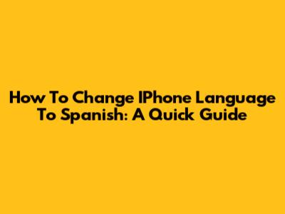 How To Change IPhone Language To Spanish: A Quick Guide