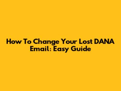 How To Change Your Lost DANA Email: Easy Guide