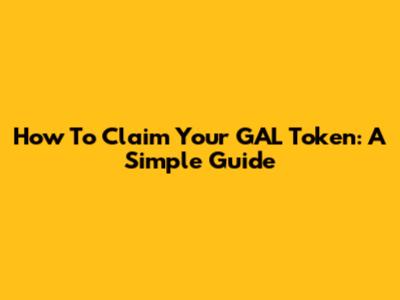 How To Claim Your GAL Token: A Simple Guide