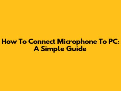 How To Connect Microphone To PC: A Simple Guide
