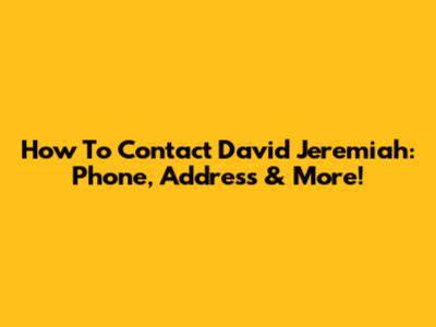 How To Contact David Jeremiah: Phone, Address & More!
