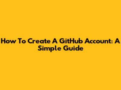 How To Create A GitHub Account: A Simple Guide