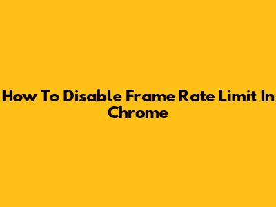 How To Disable Frame Rate Limit In Chrome