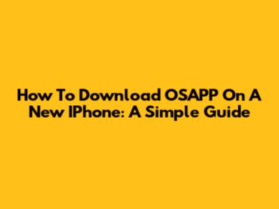 How To Download OSAPP On A New IPhone: A Simple Guide