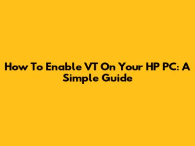 How To Enable VT On Your HP PC: A Simple Guide
