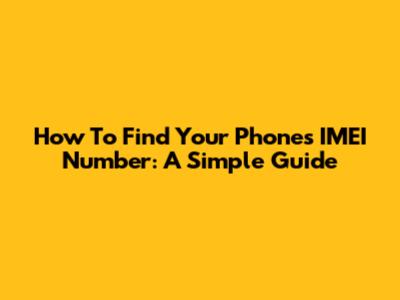 How To Find Your Phone's IMEI Number: A Simple Guide