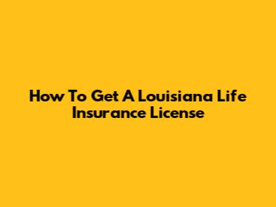 How To Get A Louisiana Life Insurance License