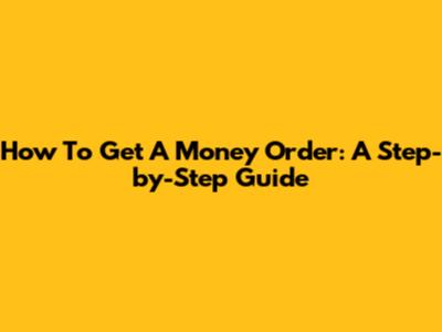 How To Get A Money Order: A Step-by-Step Guide