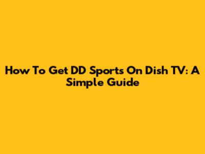 How To Get DD Sports On Dish TV: A Simple Guide