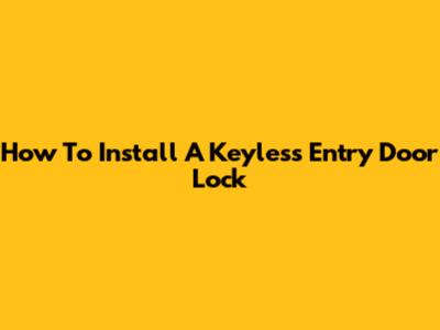 How To Install A Keyless Entry Door Lock