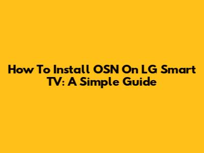 How To Install OSN On LG Smart TV: A Simple Guide
