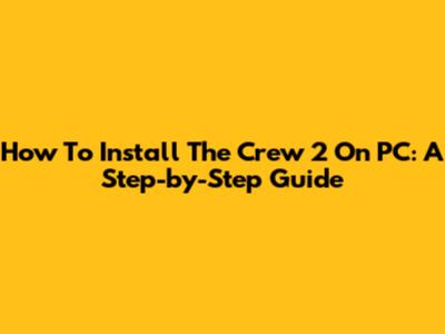 How To Install The Crew 2 On PC: A Step-by-Step Guide
