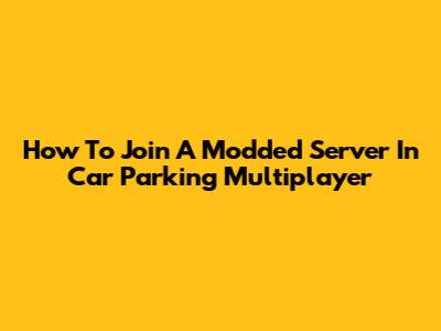 How To Join A Modded Server In Car Parking Multiplayer