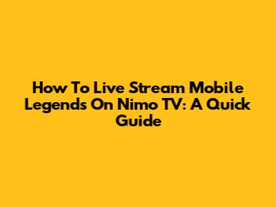 How To Live Stream Mobile Legends On Nimo TV: A Quick Guide