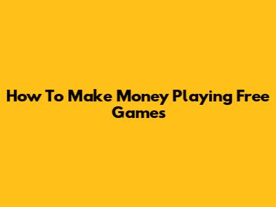 How To Make Money Playing Free Games