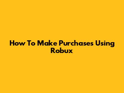 How To Make Purchases Using Robux
