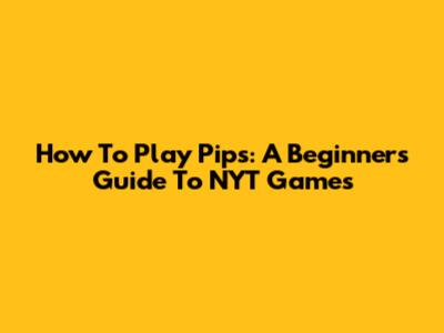How To Play Pips: A Beginner's Guide To NYT Games