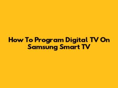 How To Program Digital TV On Samsung Smart TV