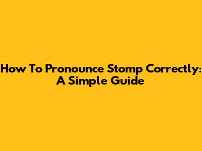 How To Pronounce 'Stomp' Correctly: A Simple Guide