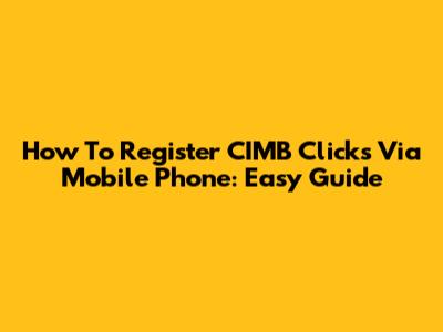 How To Register CIMB Clicks Via Mobile Phone: Easy Guide