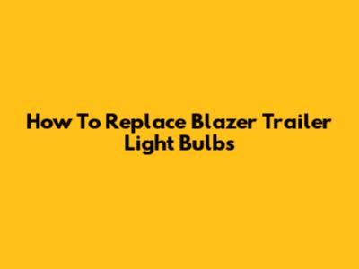 How To Replace Blazer Trailer Light Bulbs