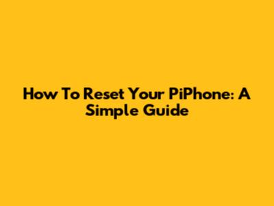 How To Reset Your PiPhone: A Simple Guide