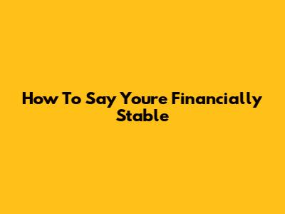 How To Say You're Financially Stable