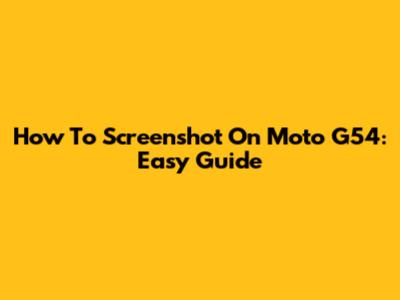 How To Screenshot On Moto G54: Easy Guide