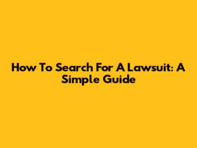 How To Search For A Lawsuit: A Simple Guide