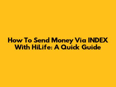 How To Send Money Via INDEX With HiLife: A Quick Guide